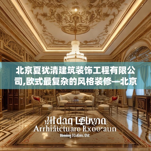 北京夏犹清建筑装饰工程有限公司,欧式最复杂的风格装修—北京夏犹清建筑装饰工程有限公司379.a255b256c259fgy.266jhhj