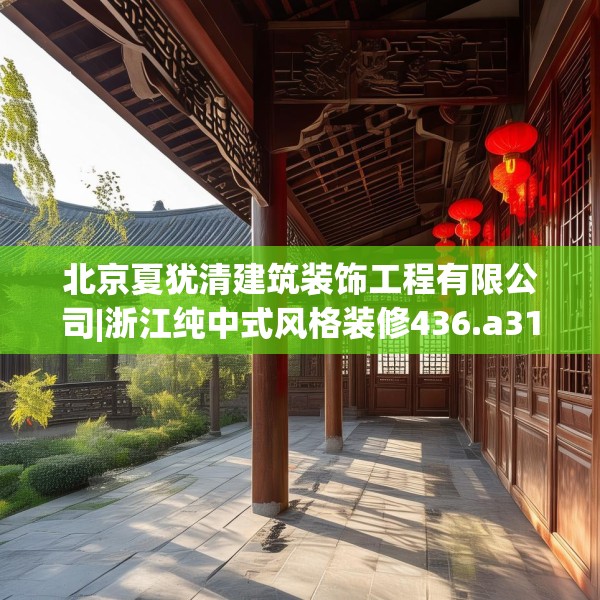 北京夏犹清建筑装饰工程有限公司|浙江纯中式风格装修436.a312b313c316fgy.323htyj