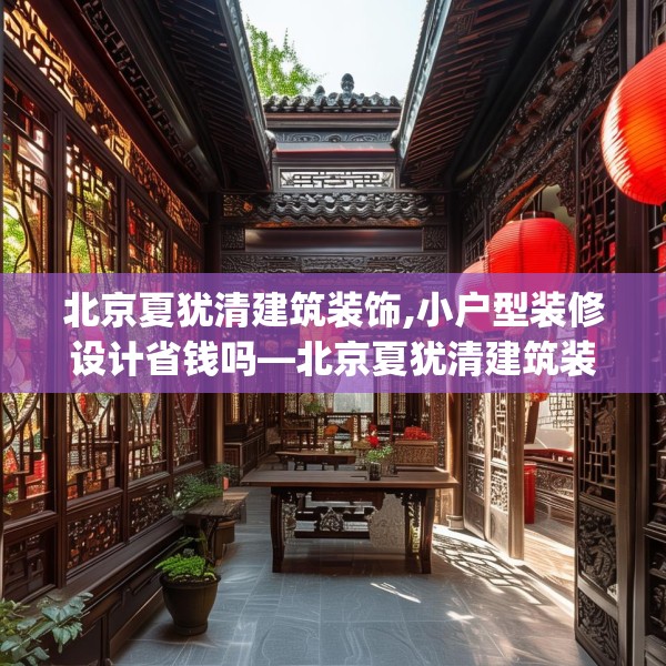 北京夏犹清建筑装饰,小户型装修设计省钱吗—北京夏犹清建筑装饰599.a475b476c479fgy.486fds