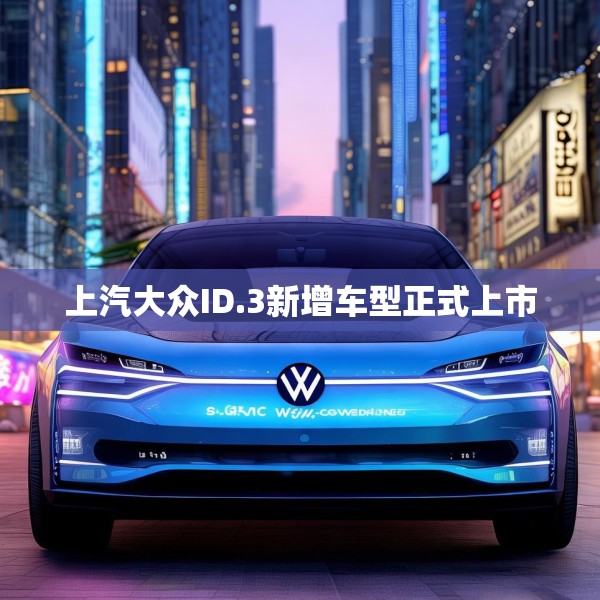 上汽大众ID.3新增车型正式上市
