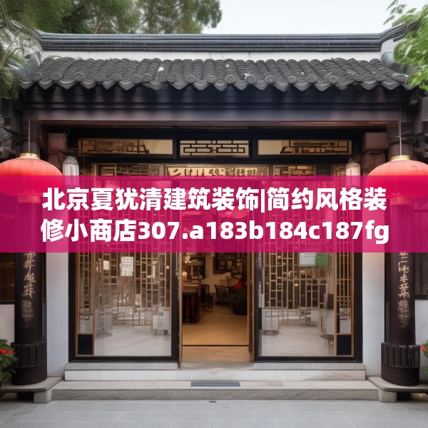 北京夏犹清建筑装饰|简约风格装修小商店307.a183b184c187fgy.194jhhj