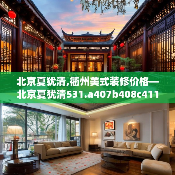 北京夏犹清,衢州美式装修价格—北京夏犹清531.a407b408c411fgy.418fghfd