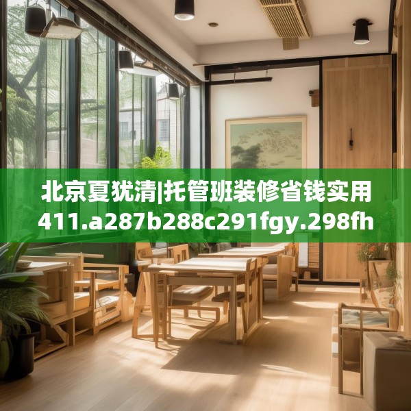 北京夏犹清|托管班装修省钱实用411.a287b288c291fgy.298fhsg