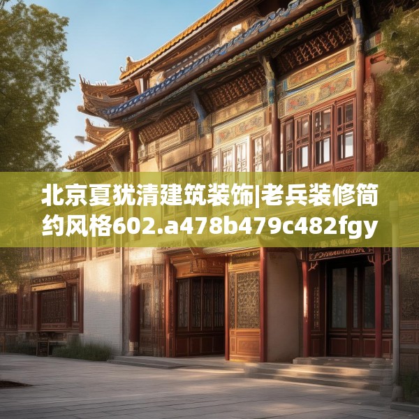 北京夏犹清建筑装饰|老兵装修简约风格602.a478b479c482fgy.489wew