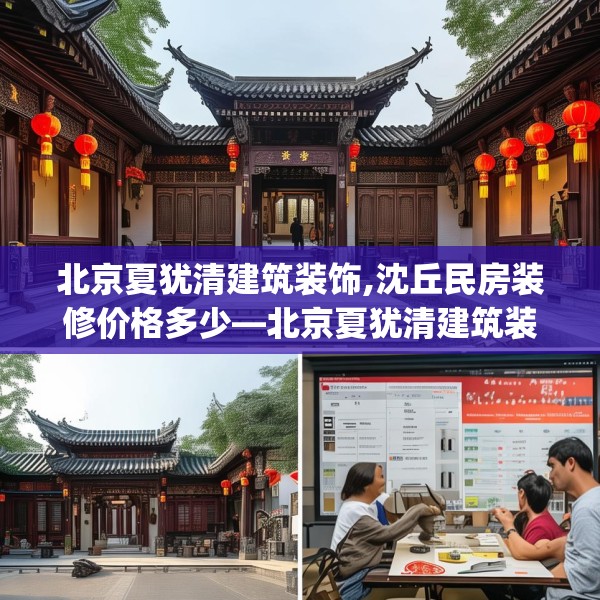 北京夏犹清建筑装饰,沈丘民房装修价格多少—北京夏犹清建筑装饰319.a195b196c199fgy.206poiy