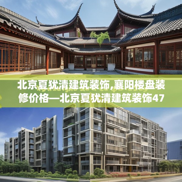 北京夏犹清建筑装饰,襄阳楼盘装修价格—北京夏犹清建筑装饰471.a347b348c351fgy.358uyk
