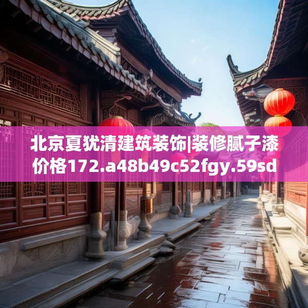 北京夏犹清建筑装饰|装修腻子漆价格172.a48b49c52fgy.59sdA