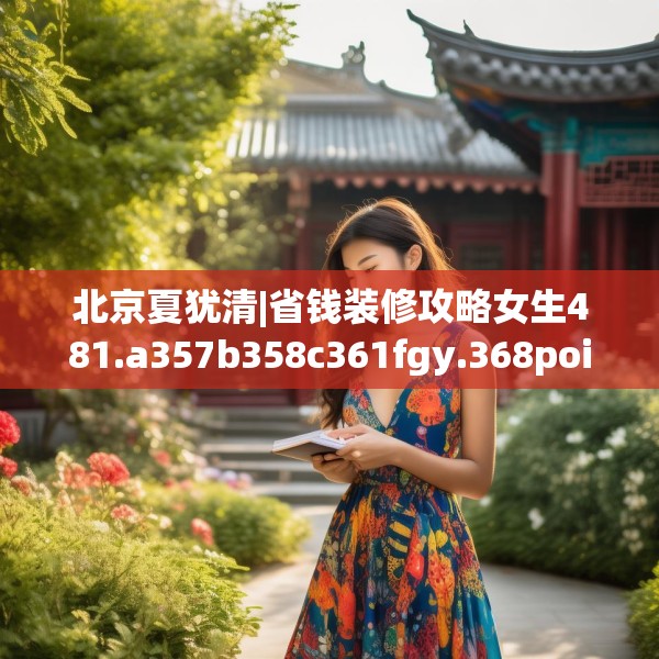 北京夏犹清|省钱装修攻略女生481.a357b358c361fgy.368poiy