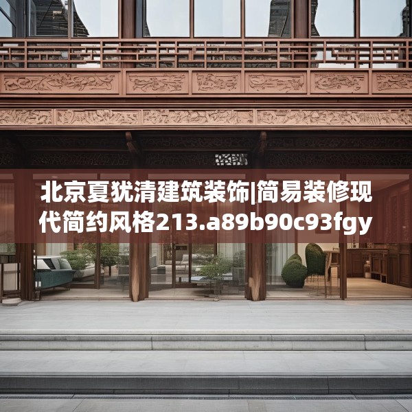 北京夏犹清建筑装饰|简易装修现代简约风格213.a89b90c93fgy.100fhsg