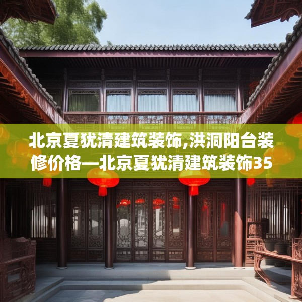 北京夏犹清建筑装饰,洪洞阳台装修价格—北京夏犹清建筑装饰359.a235b236c239fgy.246bnbn