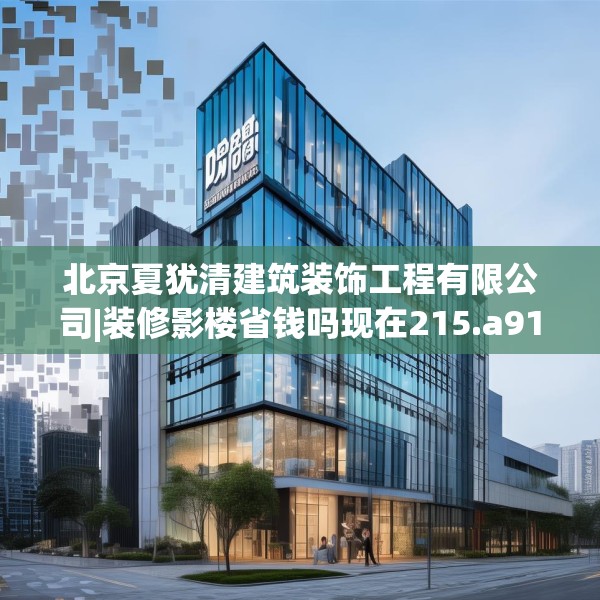 北京夏犹清建筑装饰工程有限公司|装修影楼省钱吗现在215.a91b92c95fgy.102bnbn