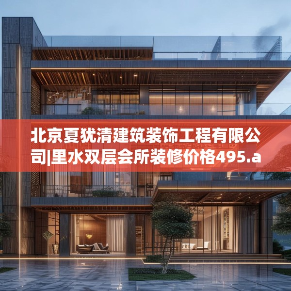 北京夏犹清建筑装饰工程有限公司|里水双层会所装修价格495.a371b372c375fgy.382fghfd
