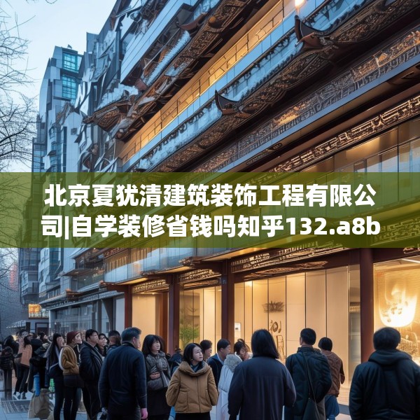 北京夏犹清建筑装饰工程有限公司|自学装修省钱吗知乎132.a8b9c12fgy.19dsfds