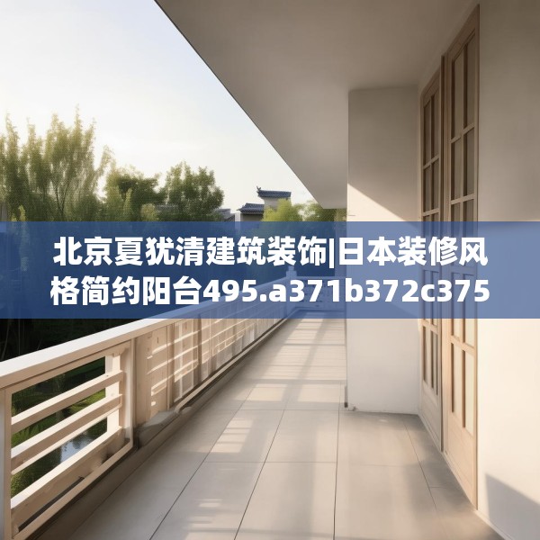 北京夏犹清建筑装饰|日本装修风格简约阳台495.a371b372c375fgy.382fghfd