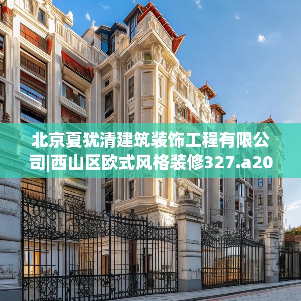 北京夏犹清建筑装饰工程有限公司|西山区欧式风格装修327.a203b204c207fgy.214uyk