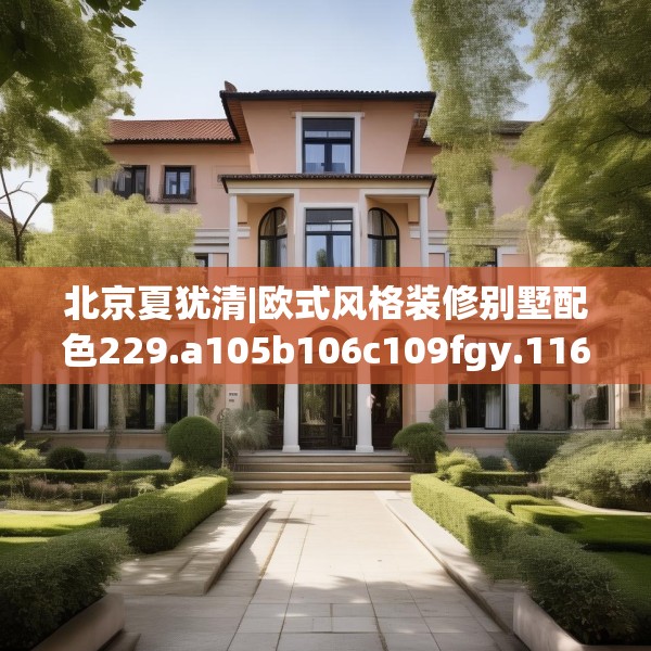 北京夏犹清|欧式风格装修别墅配色229.a105b106c109fgy.116poiy
