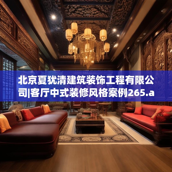 北京夏犹清建筑装饰工程有限公司|客厅中式装修风格案例265.a141b142c145fgy.152poiy