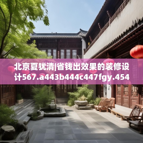 北京夏犹清|省钱出效果的装修设计567.a443b444c447fgy.454fghfd