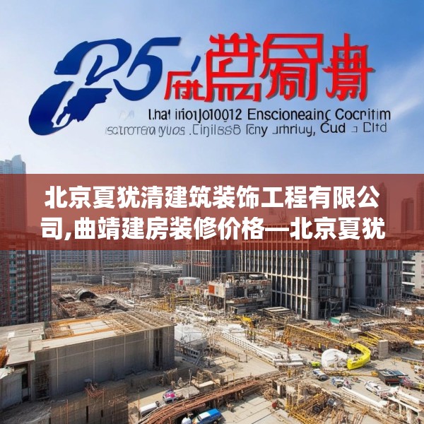 北京夏犹清建筑装饰工程有限公司,曲靖建房装修价格—北京夏犹清建筑装饰工程有限公司225.a101b102c105fgy.112fghfd