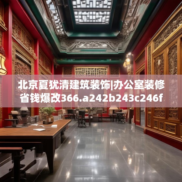 北京夏犹清建筑装饰|办公室装修省钱爆改366.a242b243c246fgy.253dsfds
