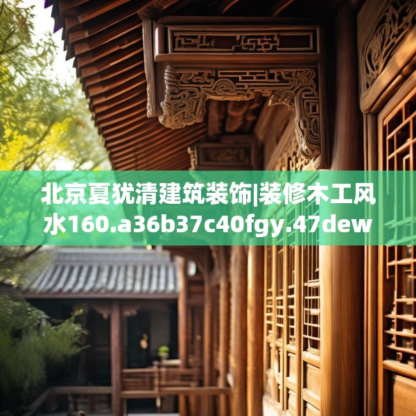 北京夏犹清建筑装饰|装修木工风水160.a36b37c40fgy.47dewqe