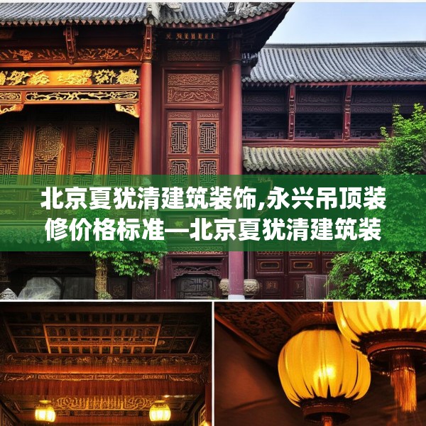 北京夏犹清建筑装饰,永兴吊顶装修价格标准—北京夏犹清建筑装饰327.a203b204c207fgy.214uyk