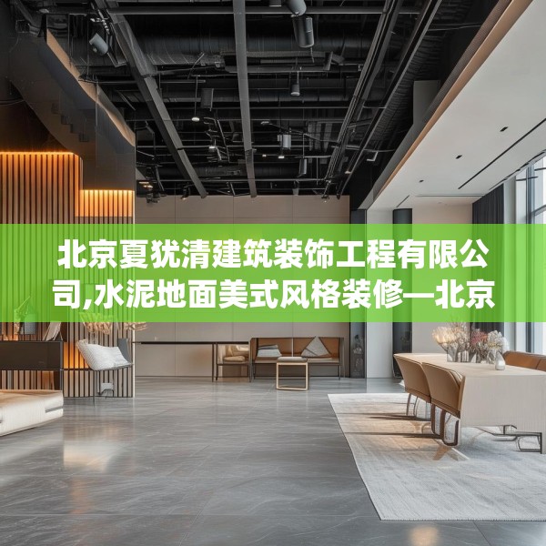 北京夏犹清建筑装饰工程有限公司,水泥地面美式风格装修—北京夏犹清建筑装饰工程有限公司297.a173b174c177fgy.184fghfd