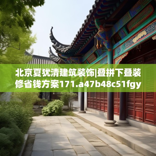 北京夏犹清建筑装饰|叠拼下叠装修省钱方案171.a47b48c51fgy.58fghfd