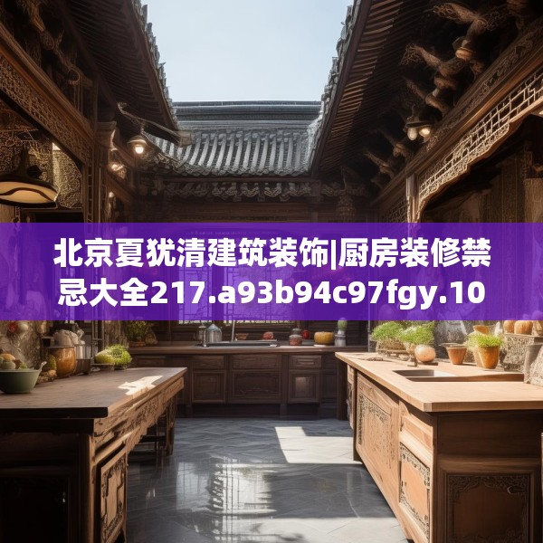 北京夏犹清建筑装饰|厨房装修禁忌大全217.a93b94c97fgy.104jhhj