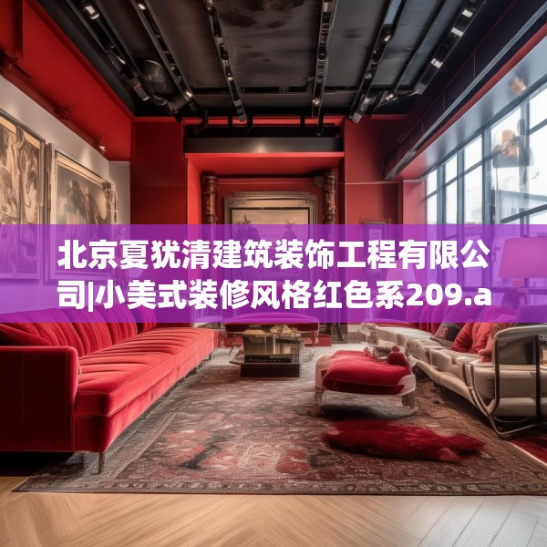 北京夏犹清建筑装饰工程有限公司|小美式装修风格红色系209.a85b86c89fgy.96cvcx