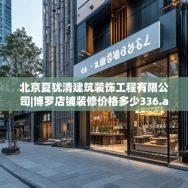 北京夏犹清建筑装饰工程有限公司|博罗店铺装修价格多少336.a212b213c216fgy.223lkjl