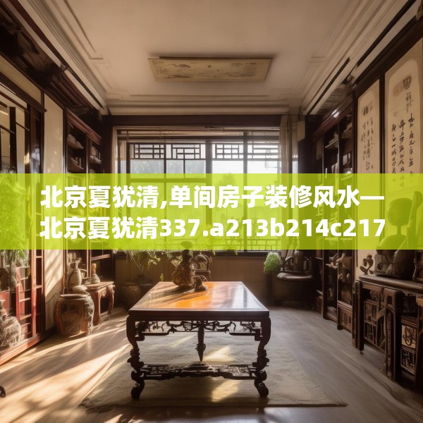 北京夏犹清,单间房子装修风水—北京夏犹清337.a213b214c217fgy.224poiy