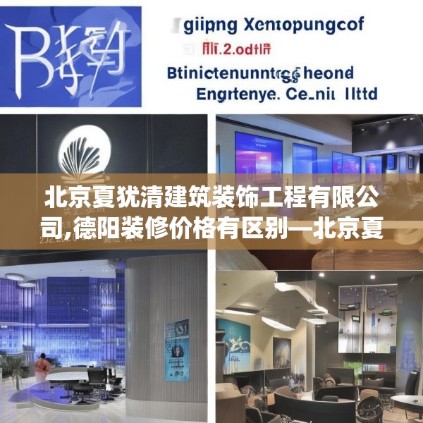 北京夏犹清建筑装饰工程有限公司,德阳装修价格有区别—北京夏犹清建筑装饰工程有限公司328.a204b205c208fgy.215htyj