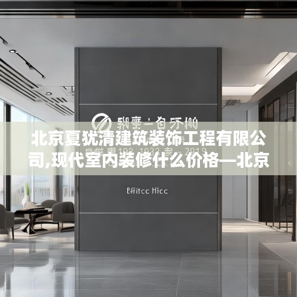 北京夏犹清建筑装饰工程有限公司,现代室内装修什么价格—北京夏犹清建筑装饰工程有限公司316.a192b193c196fgy.203sdA