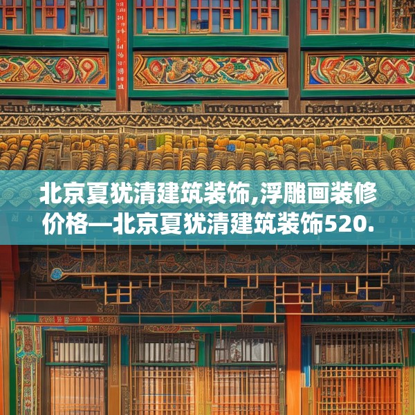 北京夏犹清建筑装饰,浮雕画装修价格—北京夏犹清建筑装饰520.a396b397c400fgy.407dewqe