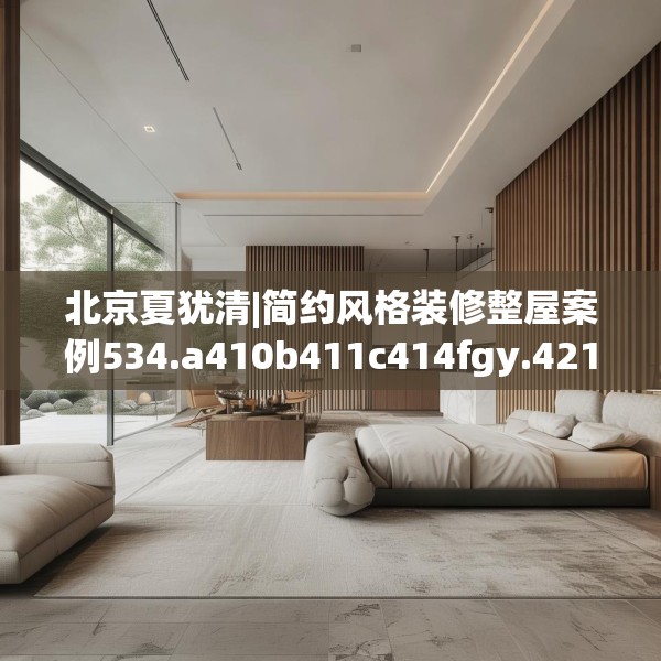北京夏犹清|简约风格装修整屋案例534.a410b411c414fgy.421lkjl