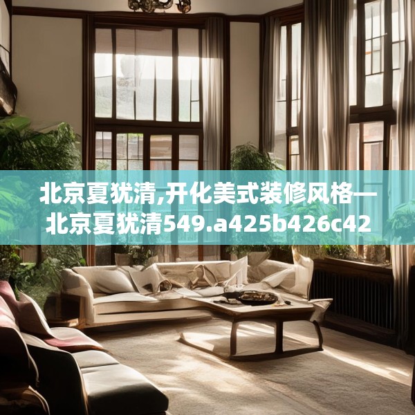 北京夏犹清,开化美式装修风格—北京夏犹清549.a425b426c429fgy.436fghfd