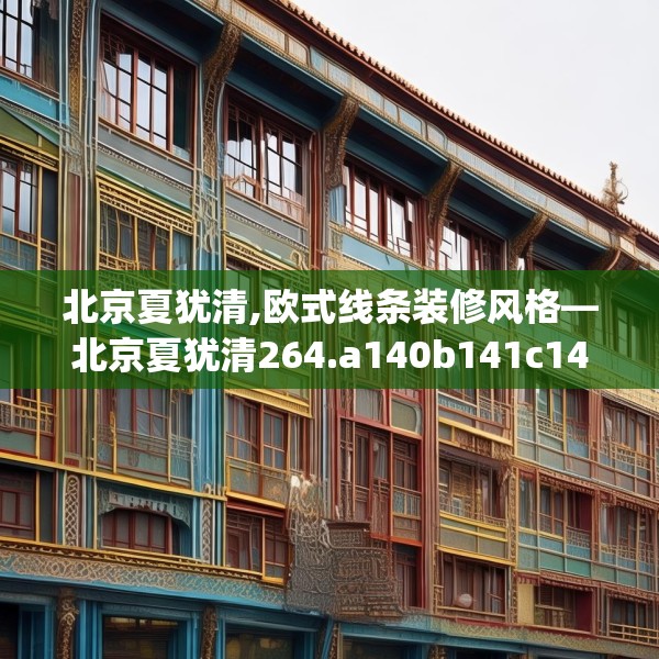 北京夏犹清,欧式线条装修风格—北京夏犹清264.a140b141c144fgy.151lkjl