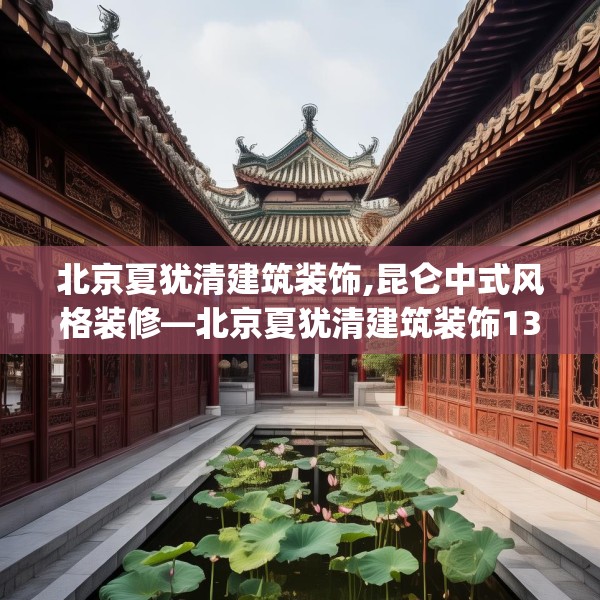 北京夏犹清建筑装饰,昆仑中式风格装修—北京夏犹清建筑装饰132.a8b9c12fgy.19dsfds