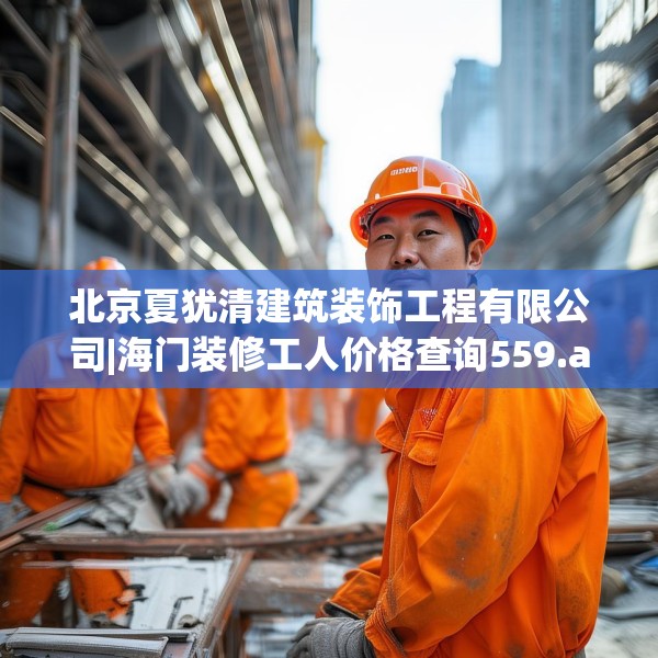 北京夏犹清建筑装饰工程有限公司|海门装修工人价格查询559.a435b436c439fgy.446jhhj