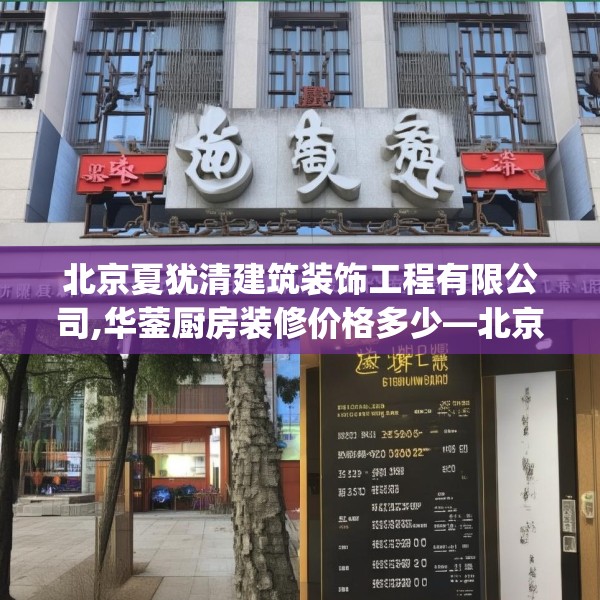 北京夏犹清建筑装饰工程有限公司,华蓥厨房装修价格多少—北京夏犹清建筑装饰工程有限公司471.a347b348c351fgy.358uyk
