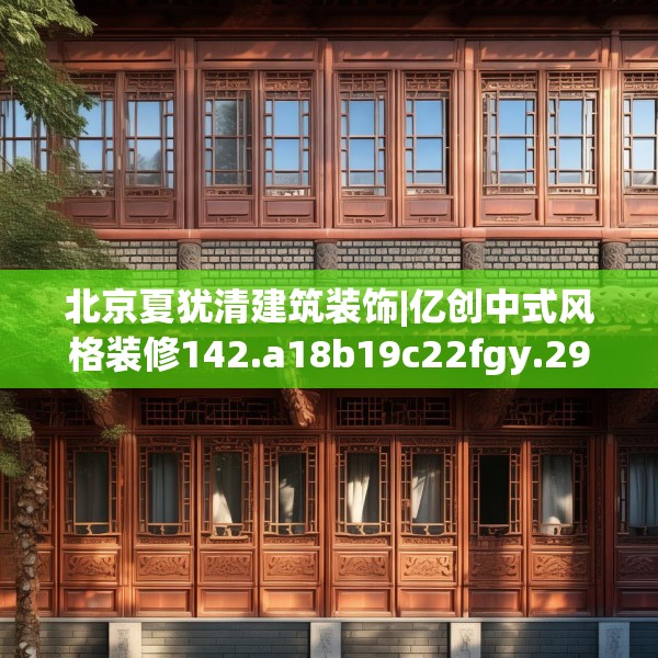 北京夏犹清建筑装饰|亿创中式风格装修142.a18b19c22fgy.29dewqe