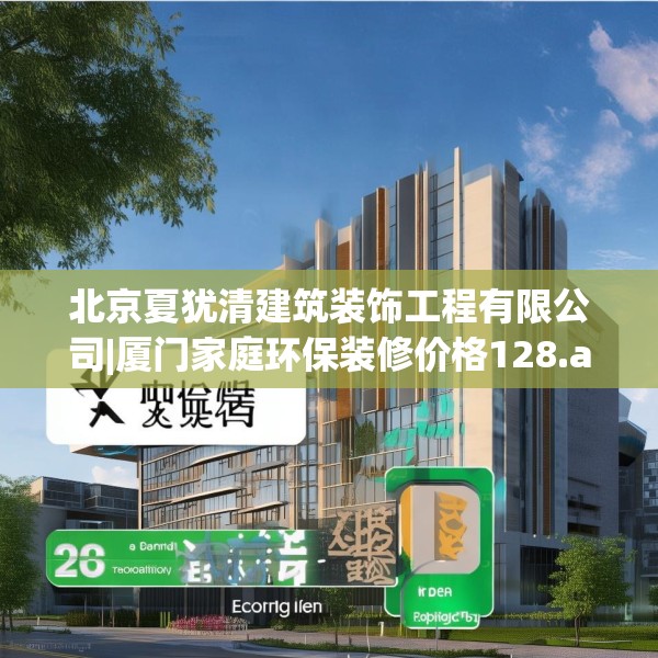 北京夏犹清建筑装饰工程有限公司|厦门家庭环保装修价格128.a4b5c8fgy.1576684