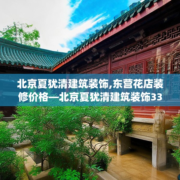 北京夏犹清建筑装饰,东营花店装修价格—北京夏犹清建筑装饰334.a210b211c214fgy.221sdA