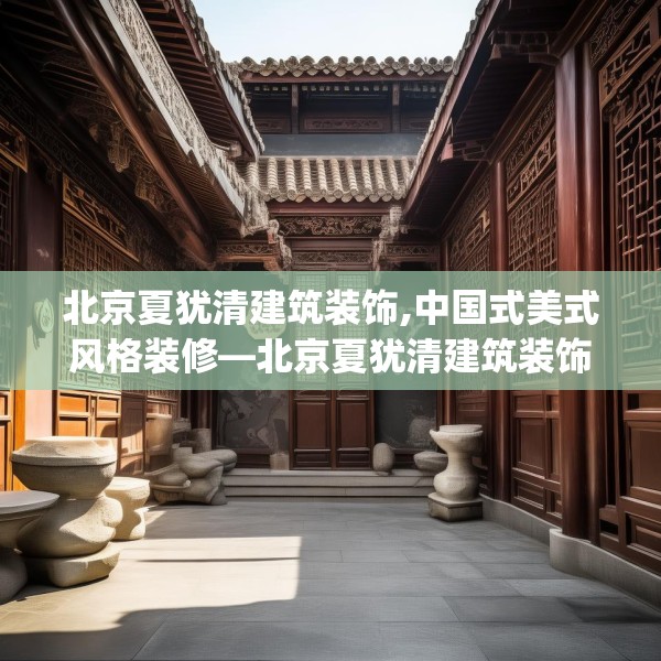 北京夏犹清建筑装饰,中国式美式风格装修—北京夏犹清建筑装饰596.a472b473c476fgy.48376658