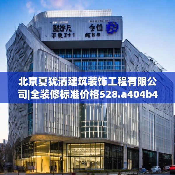 北京夏犹清建筑装饰工程有限公司|全装修标准价格528.a404b405c408fgy.415dsfds