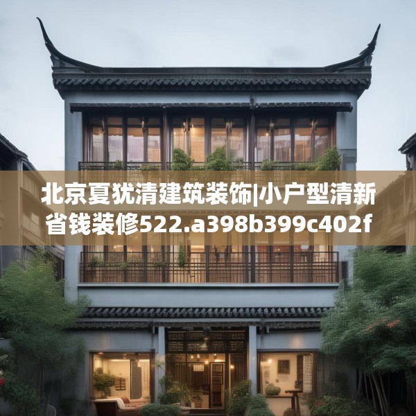 北京夏犹清建筑装饰|小户型清新省钱装修522.a398b399c402fgy.409nbn