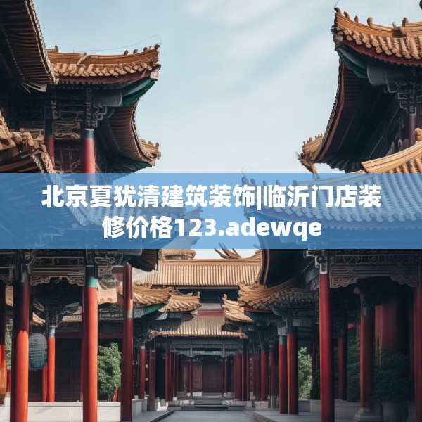 北京夏犹清建筑装饰|临沂门店装修价格123.adewqe