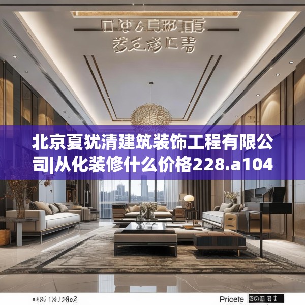 北京夏犹清建筑装饰工程有限公司|从化装修什么价格228.a104b105c108fgy.115lkjl