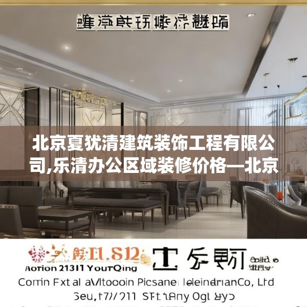 北京夏犹清建筑装饰工程有限公司,乐清办公区域装修价格—北京夏犹清建筑装饰工程有限公司131.a7b8c11fgy.18fds